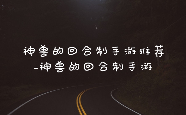 神兽的回合制手游推荐_神兽的回合制手游