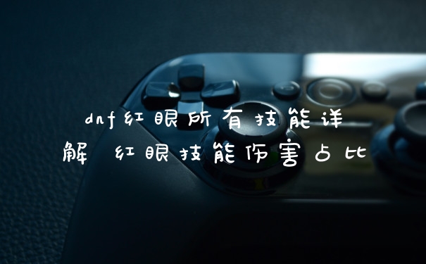 dnf红眼所有技能详解 红眼技能伤害占比