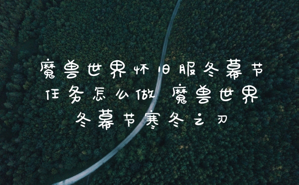 魔兽世界怀旧服冬幕节任务怎么做 魔兽世界冬幕节寒冬之刃