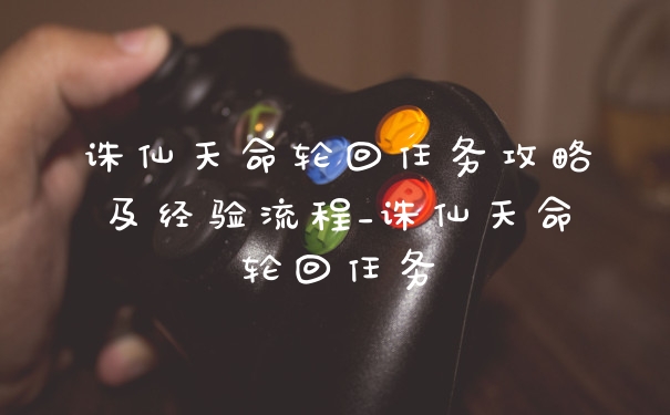 诛仙天命轮回任务攻略及经验流程_诛仙天命轮回任务