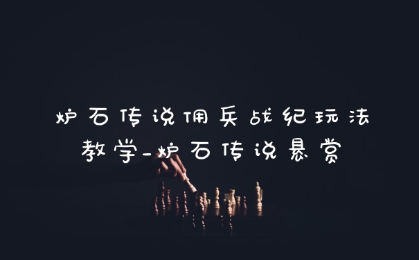 炉石传说佣兵战纪玩法教学_炉石传说悬赏