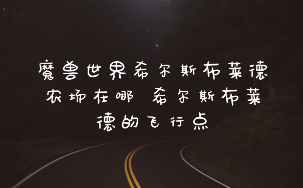 魔兽世界希尔斯布莱德农场在哪 希尔斯布莱德的飞行点