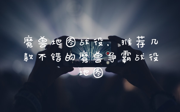 魔兽地图战役，推荐几款不错的魔兽争霸战役地图