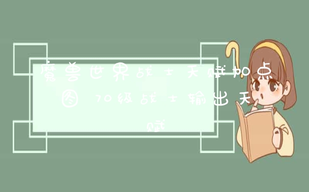 魔兽世界战士天赋加点图 70级战士输出天赋