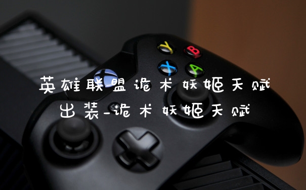 英雄联盟诡术妖姬天赋出装_诡术妖姬天赋