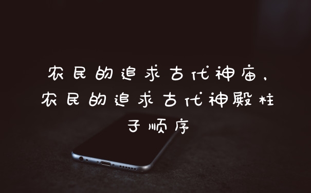农民的追求古代神庙，农民的追求古代神殿柱子顺序