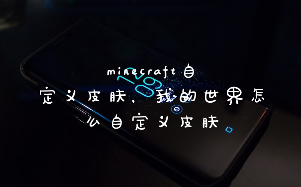 minecraft自定义皮肤，我的世界怎么自定义皮肤