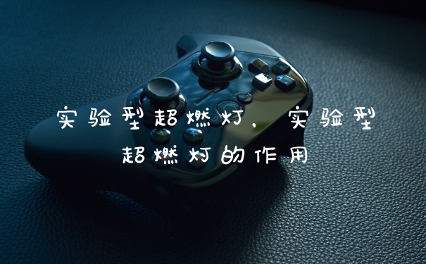 实验型超燃灯，实验型超燃灯的作用