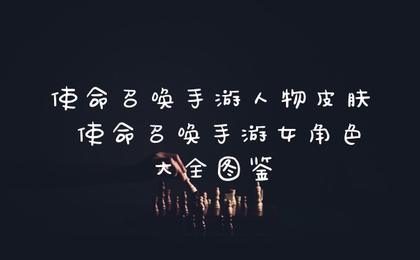 使命召唤手游人物皮肤 使命召唤手游女角色大全图鉴