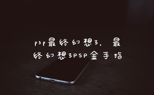 psp最终幻想3，最终幻想3PSP金手指