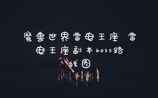 魔兽世界雷电王座 雷电王座副本boss路线图