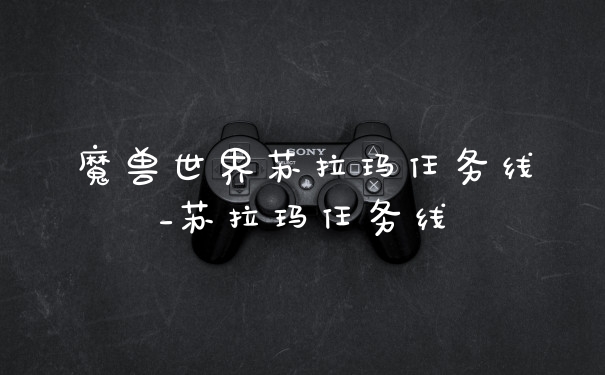 魔兽世界苏拉玛任务线_苏拉玛任务线