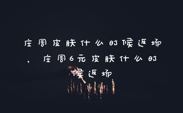 庄周皮肤什么时候返场，庄周6元皮肤什么时候返场