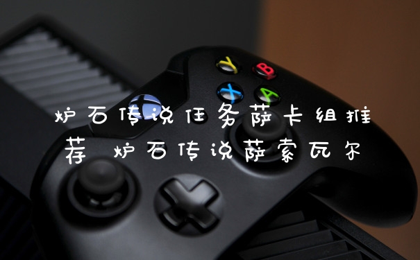 炉石传说任务萨卡组推荐 炉石传说萨索瓦尔