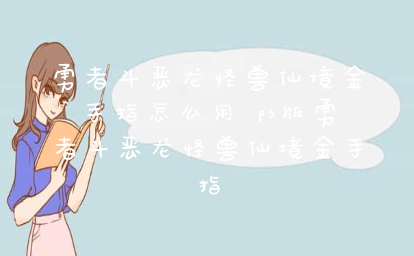 勇者斗恶龙怪兽仙境金手指怎么用 ps版勇者斗恶龙怪兽仙境金手指