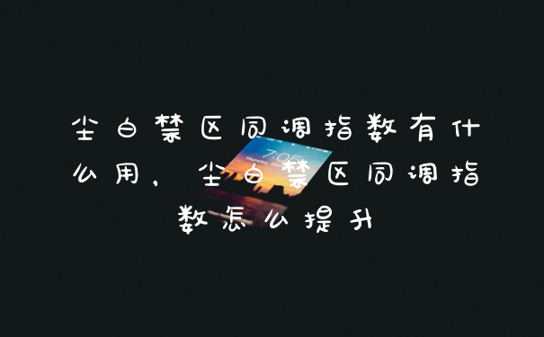 尘白禁区同调指数有什么用，尘白禁区同调指数怎么提升