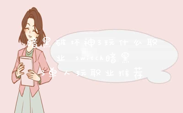 暗黑破坏神3玩什么职业 switch暗黑3单人玩职业推荐