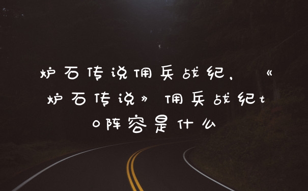 炉石传说佣兵战纪，《炉石传说》佣兵战纪t0阵容是什么