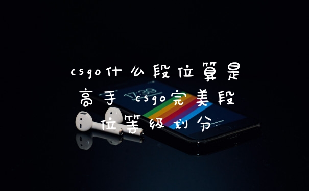 csgo什么段位算是高手 csgo完美段位等级划分