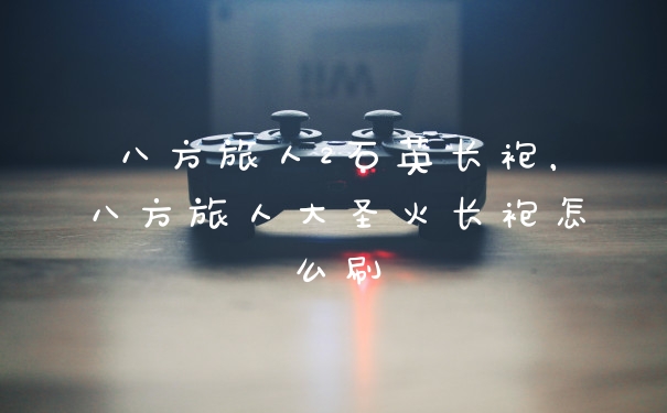 八方旅人2石英长袍，八方旅人大圣火长袍怎么刷