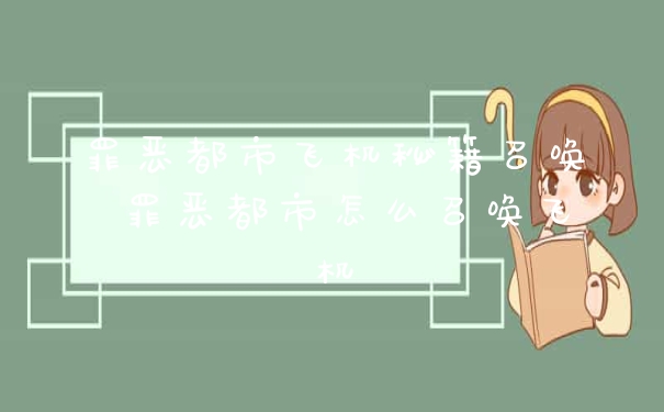 罪恶都市飞机秘籍召唤 罪恶都市怎么召唤飞机