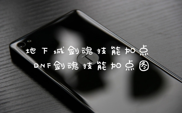地下城剑魂技能加点 DNF剑魂技能加点图
