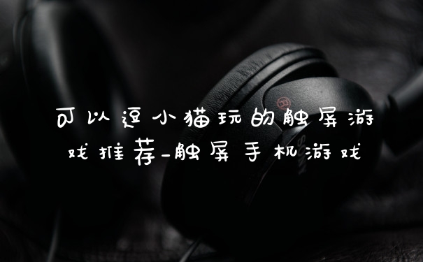 可以逗小猫玩的触屏游戏推荐_触屏手机游戏