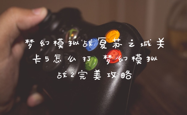 梦幻模拟战复苏之城关卡5怎么打 梦幻模拟战2完美攻略