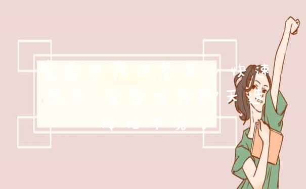 魔兽世界任务怎么快速显示 魔兽世界聊天选择栏不见了