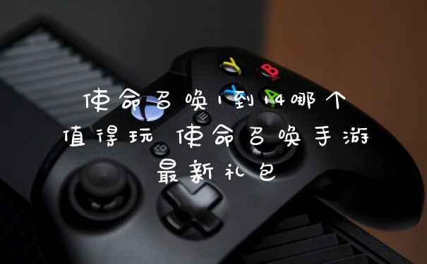 使命召唤1到14哪个值得玩 使命召唤手游最新礼包