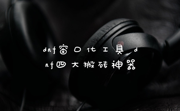 dnf窗口化工具 dnf四大搬砖神器