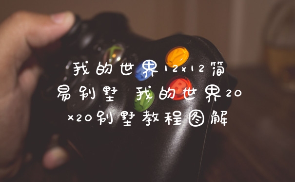 我的世界12×12简易别墅 我的世界20×20别墅教程图解