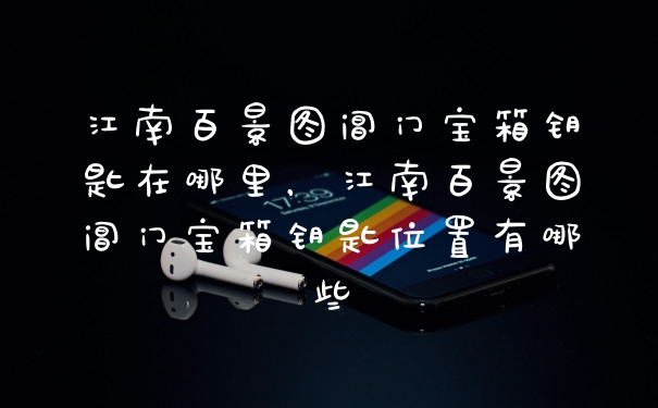 江南百景图阊门宝箱钥匙在哪里，江南百景图阊门宝箱钥匙位置有哪些