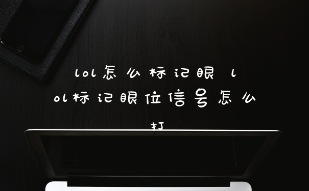 lol怎么标记眼 lol标记眼位信号怎么打