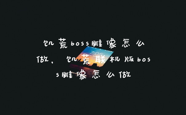 饥荒boss雕像怎么做，饥荒联机版boss雕像怎么做
