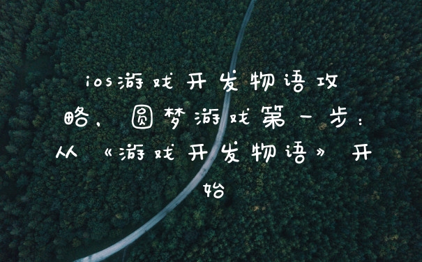 ios游戏开发物语攻略，圆梦游戏第一步：从《游戏开发物语》开始