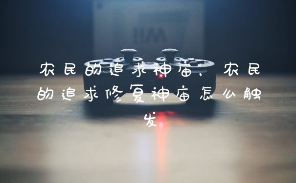 农民的追求神庙，农民的追求修复神庙怎么触发