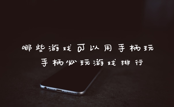 哪些游戏可以用手柄玩 手柄必玩游戏排行