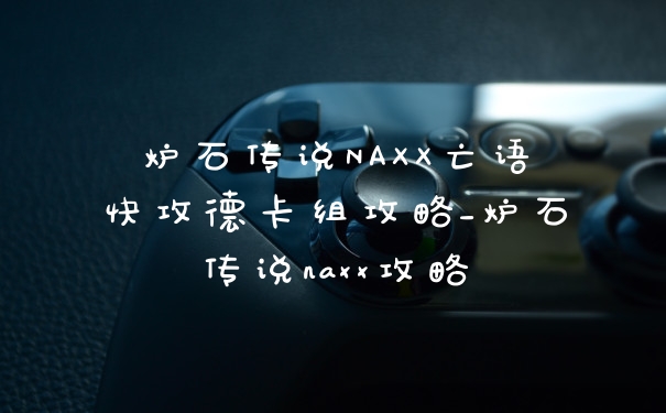 炉石传说NAXX亡语快攻德卡组攻略_炉石传说naxx攻略