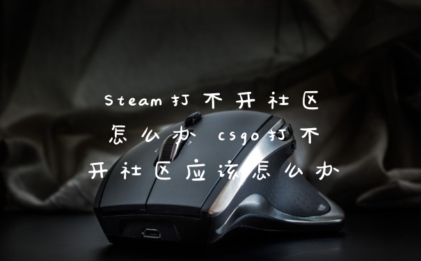 Steam打不开社区怎么办 csgo打不开社区应该怎么办