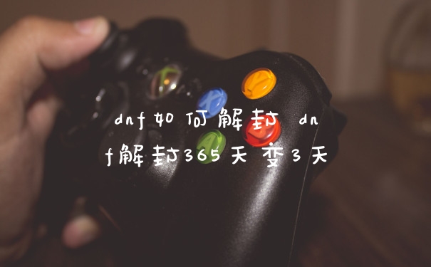 dnf如何解封 dnf解封365天变3天