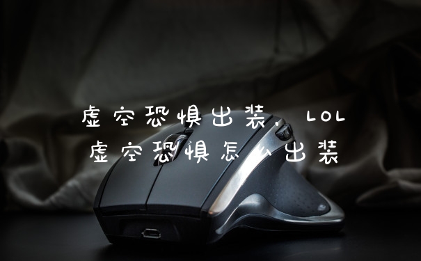 虚空恐惧出装，LOL虚空恐惧怎么出装
