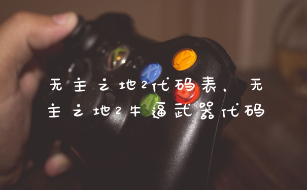 无主之地2代码表，无主之地2牛逼武器代码