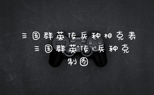 三国群英传兵种相克表 三国群英传1兵种克制图