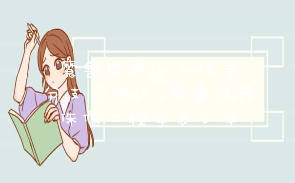 魔兽世界tbc工程学分支选哪个 魔兽世界侏儒工程学怎么学