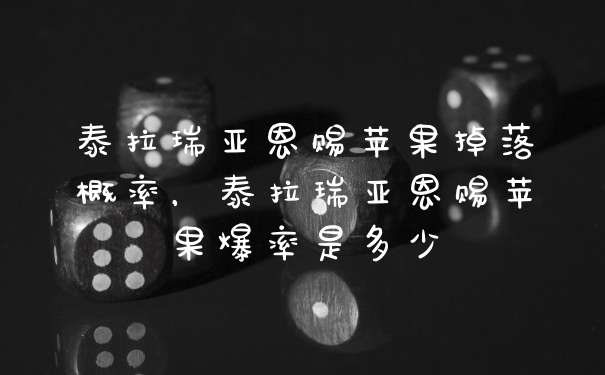 泰拉瑞亚恩赐苹果掉落概率，泰拉瑞亚恩赐苹果爆率是多少