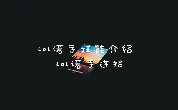 lol诺手技能介绍 lol诺手连招