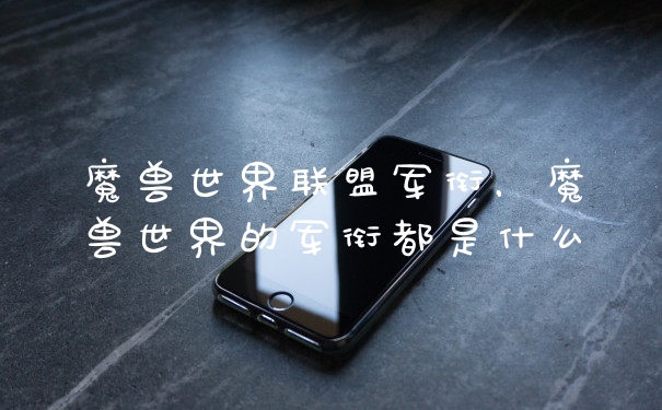 魔兽世界联盟军衔，魔兽世界的军衔都是什么