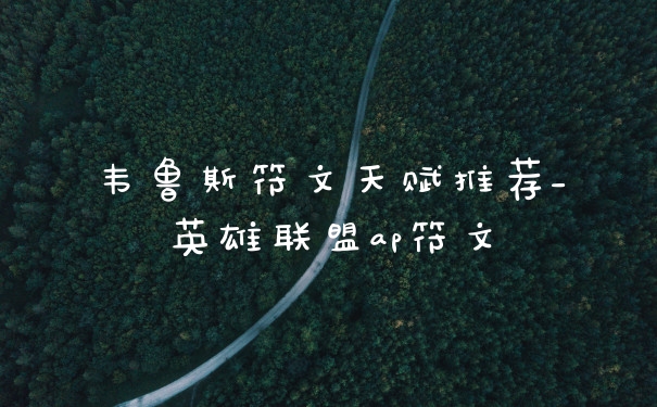 韦鲁斯符文天赋推荐_英雄联盟ap符文