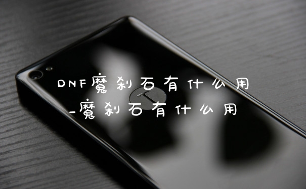 DNF魔刹石有什么用_魔刹石有什么用